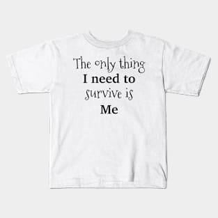 The only thing I need to survive is me Kids T-Shirt